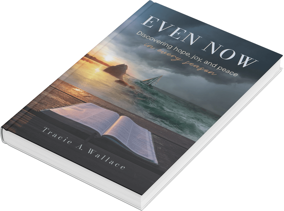 Even Now - Discovering Hope, joy, and pease in every season by Tracie A. Wallace
